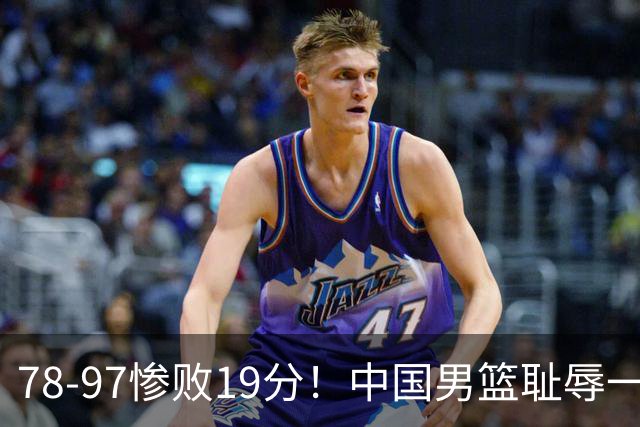 78-97惨败19分！中国男篮耻辱一战，2次惨败日本队，郭士强遭炮轰，余嘉豪太拉胯